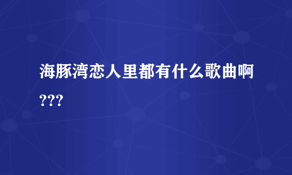 海豚湾恋人里都有什么歌曲啊???