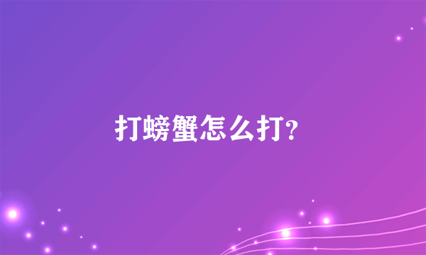 打螃蟹怎么打？