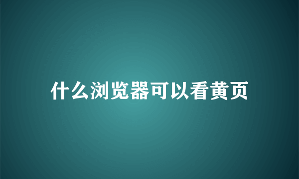 什么浏览器可以看黄页