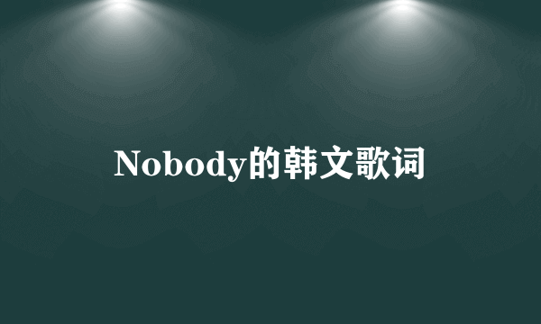 Nobody的韩文歌词