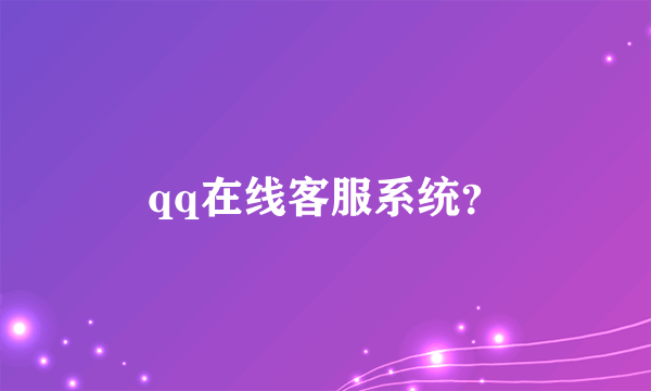 qq在线客服系统？