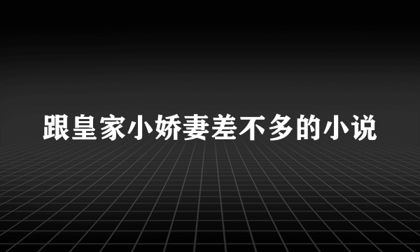 跟皇家小娇妻差不多的小说