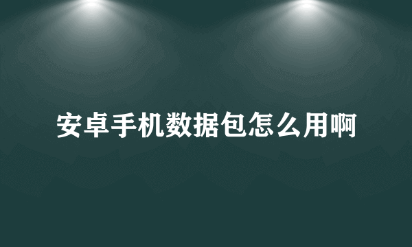 安卓手机数据包怎么用啊