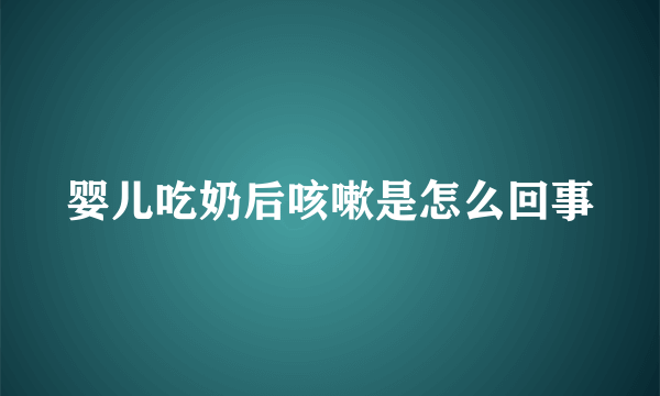 婴儿吃奶后咳嗽是怎么回事