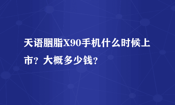 天语胭脂X90手机什么时候上市？大概多少钱？