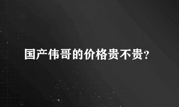 国产伟哥的价格贵不贵？