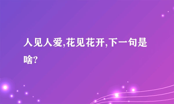 人见人爱,花见花开,下一句是啥?