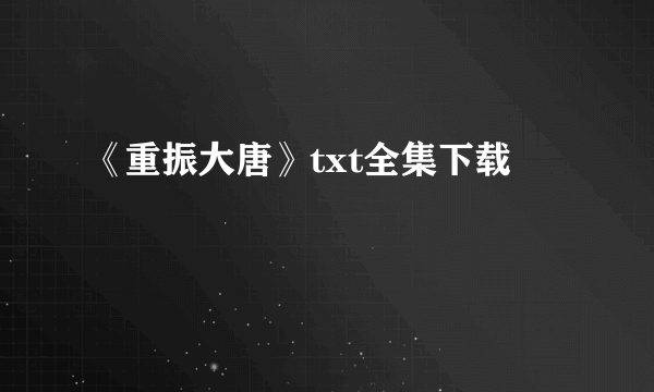 《重振大唐》txt全集下载