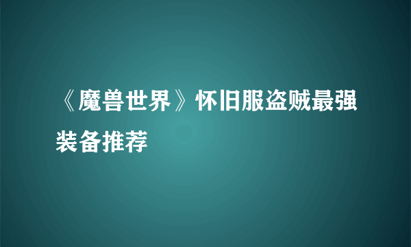 《魔兽世界》怀旧服盗贼最强装备推荐