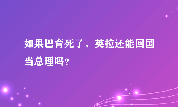 如果巴育死了，英拉还能回国当总理吗？