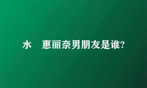 水沢惠丽奈男朋友是谁?