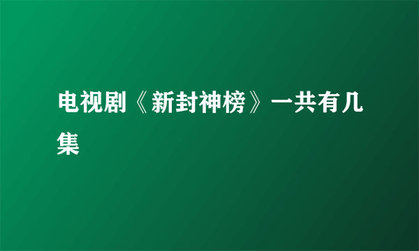 电视剧《新封神榜》一共有几集