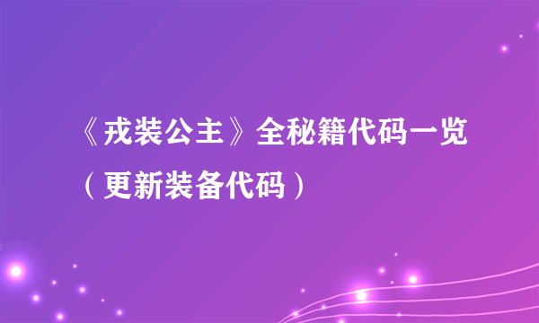 《戎装公主》全秘籍代码一览（更新装备代码）