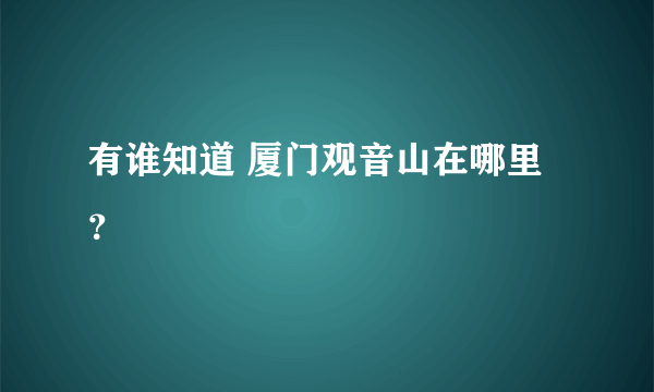 有谁知道 厦门观音山在哪里？