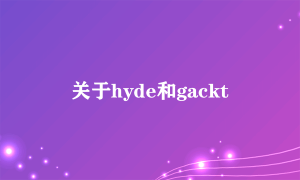 关于hyde和gackt