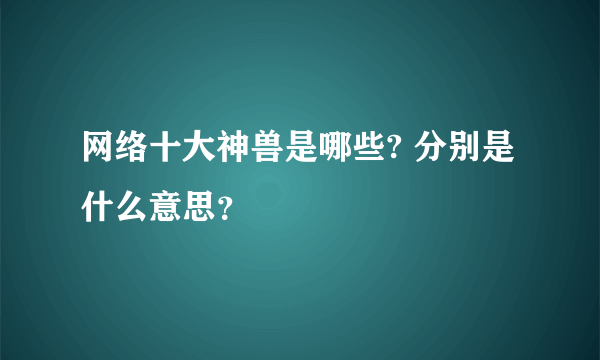 网络十大神兽是哪些? 分别是什么意思？