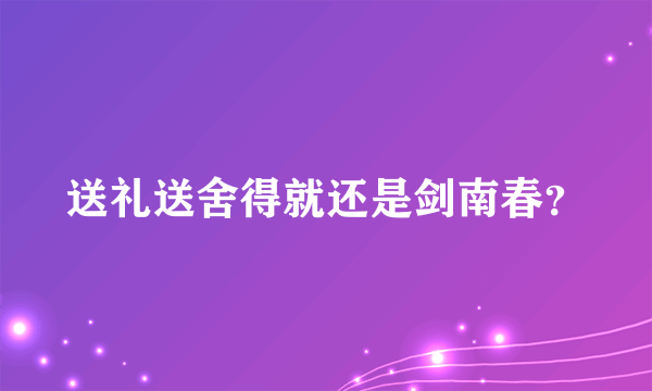 送礼送舍得就还是剑南春？