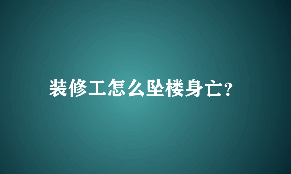 装修工怎么坠楼身亡？