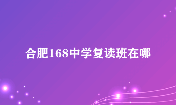 合肥168中学复读班在哪