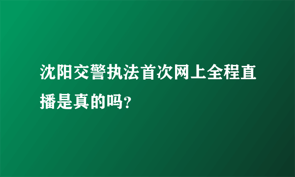 沈阳交警执法首次网上全程直播是真的吗？