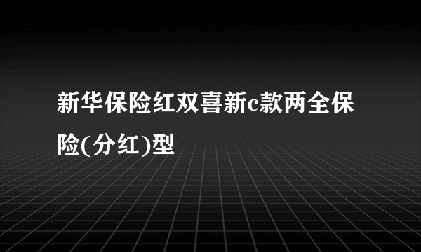 新华保险红双喜新c款两全保险(分红)型