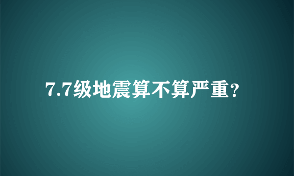 7.7级地震算不算严重？