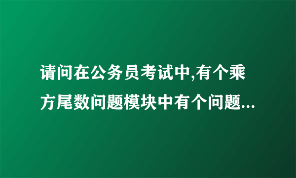 请问在公务员考试中,有个乘方尾数问题模块中有个问题不懂,7的2012次幂,请问其中个位是多少啊