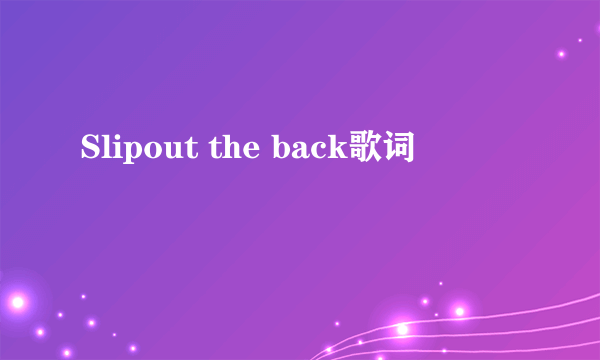 Slipout the back歌词