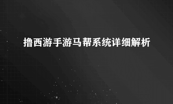 撸西游手游马帮系统详细解析