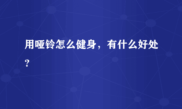 用哑铃怎么健身，有什么好处？