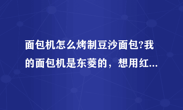 面包机怎么烤制豆沙面包?我的面包机是东菱的，想用红豆沙烤个面包，最好是中间夹着豆沙的