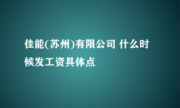 佳能(苏州)有限公司 什么时候发工资具体点