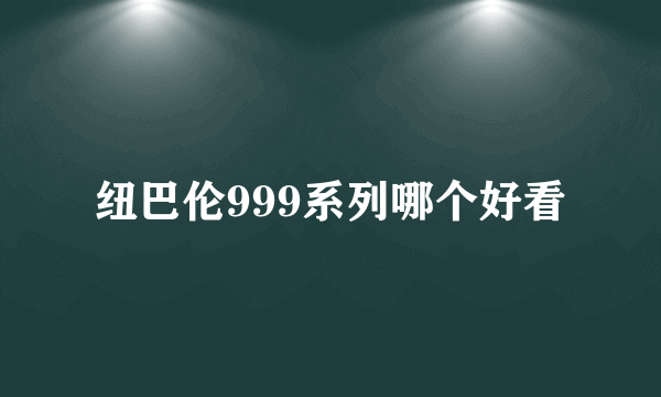 纽巴伦999系列哪个好看