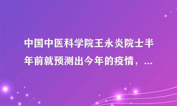 中国中医科学院王永炎院士半年前就预测出今年的疫情，你怎么看？