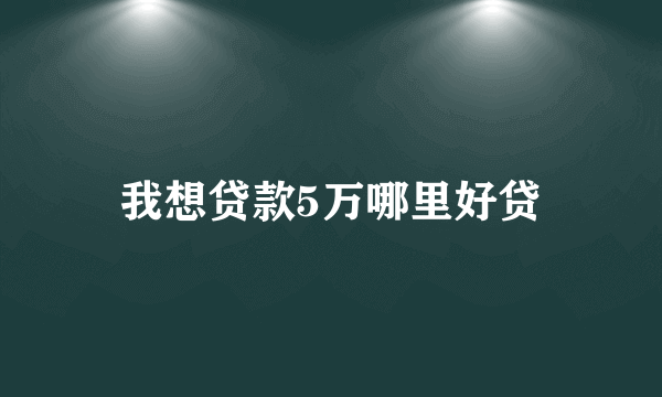 我想贷款5万哪里好贷