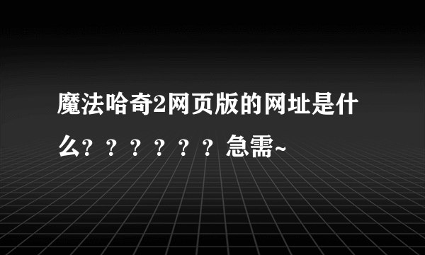 魔法哈奇2网页版的网址是什么？？？？？？急需~