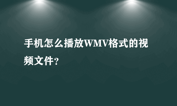 手机怎么播放WMV格式的视频文件？