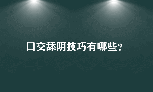 囗交舔阴技巧有哪些？