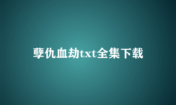 孽仇血劫txt全集下载