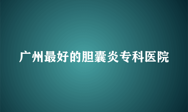 广州最好的胆囊炎专科医院