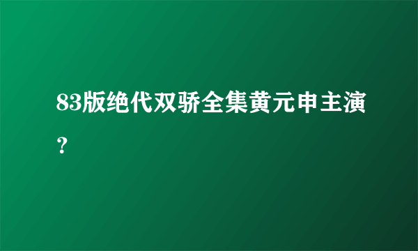 83版绝代双骄全集黄元申主演？