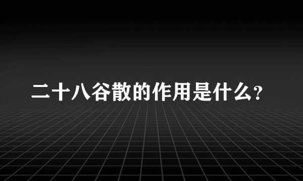 二十八谷散的作用是什么？