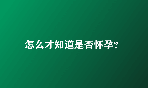 怎么才知道是否怀孕？