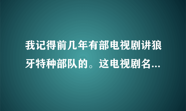 我记得前几年有部电视剧讲狼牙特种部队的。这电视剧名字叫啥？