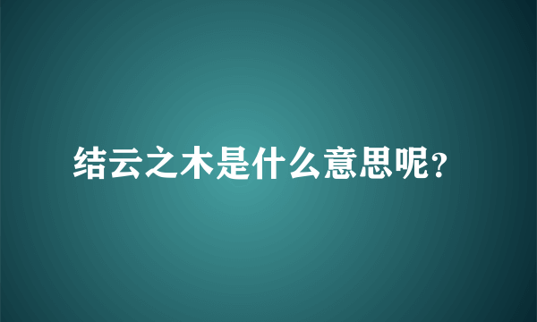 结云之木是什么意思呢？