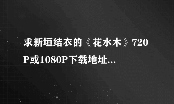 求新垣结衣的《花水木》720P或1080P下载地址，有的话万分感谢