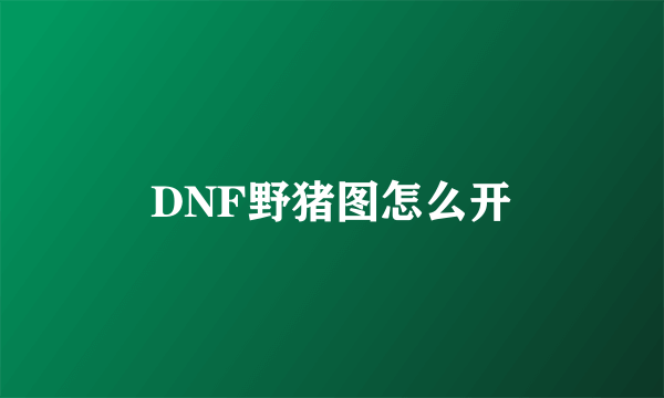 DNF野猪图怎么开