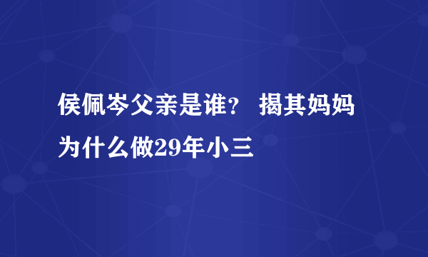 侯佩岑父亲是谁？ 揭其妈妈为什么做29年小三