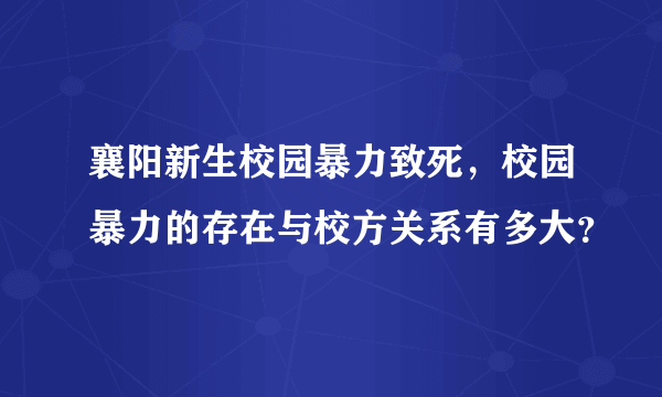 襄阳新生校园暴力致死，校园暴力的存在与校方关系有多大？