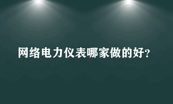 网络电力仪表哪家做的好？